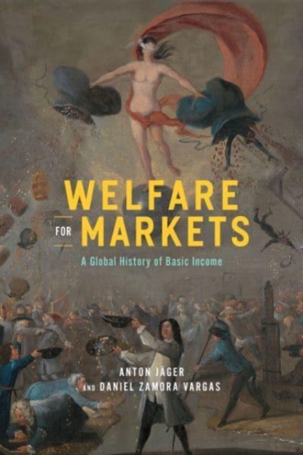 Welfare for Markets : A Global History of Basic Income, Paperback / softback Book