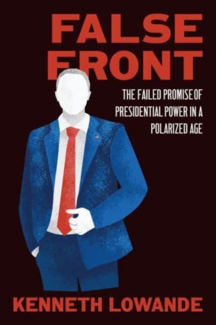 False Front : The Failed Promise of Presidential Power in a Polarized Age, Paperback / softback Book