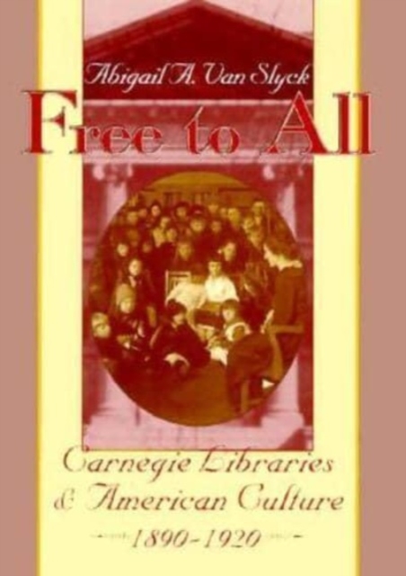 Free to All : Carnegie Libraries & American Culture, 1890-1920, Hardback Book