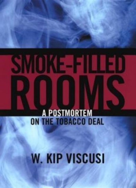 Smoke-Filled Rooms : A Postmortem on the Tobacco Deal, Hardback Book