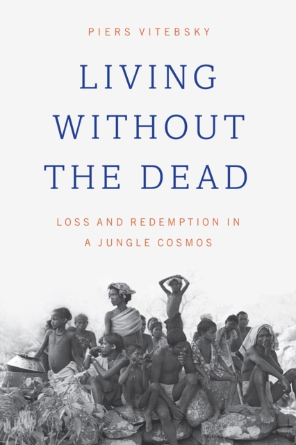 Living without the Dead : Loss and Redemption in a Jungle Cosmos, Hardback Book