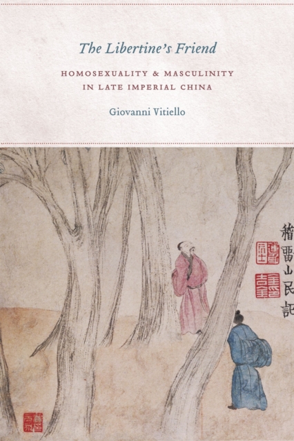 The Libertine's Friend : Homosexuality and Masculinity in Late Imperial China, Hardback Book