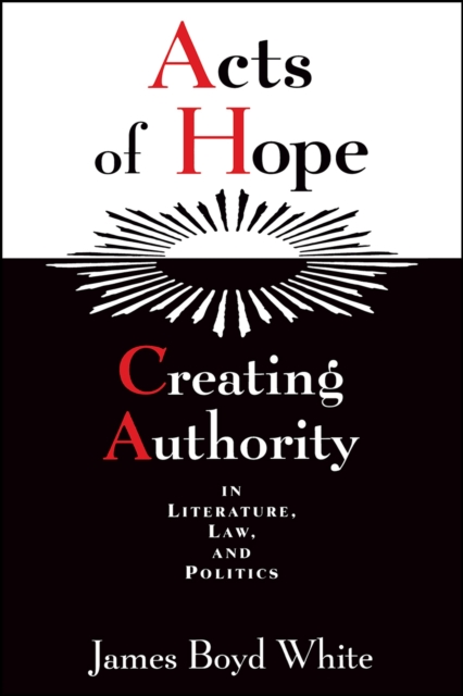 Acts of Hope : Creating Authority in Literature, Law, and Politics, Paperback / softback Book