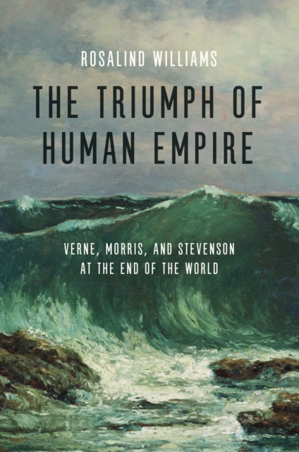 The Triumph of Human Empire : Verne, Morris, and Stevenson at the End of the World, Hardback Book