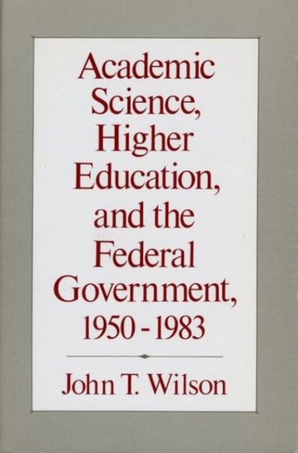 Academic Science, Higher Education, and the Federal Government, 1950-1983, Hardback Book