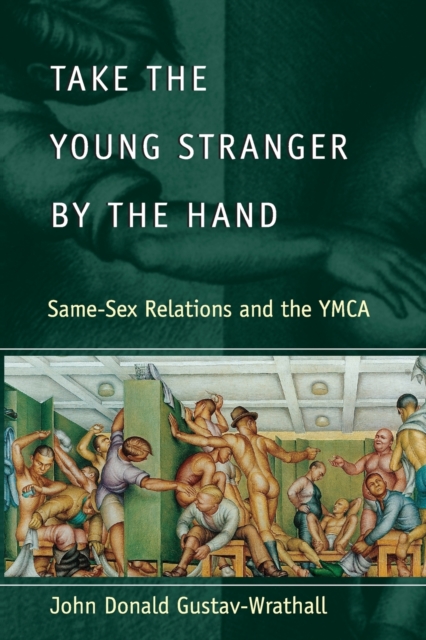 Take the Young Stranger by the Hand : Same-Sex Relations and the YMCA, Paperback / softback Book