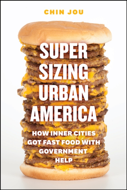 Supersizing Urban America : How Inner Cities Got Fast Food with Government Help, Hardback Book
