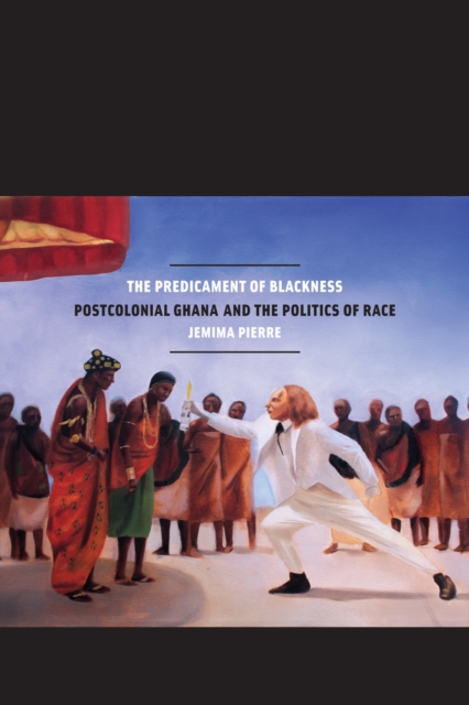 The Predicament of Blackness : Postcolonial Ghana and the Politics of Race, EPUB eBook