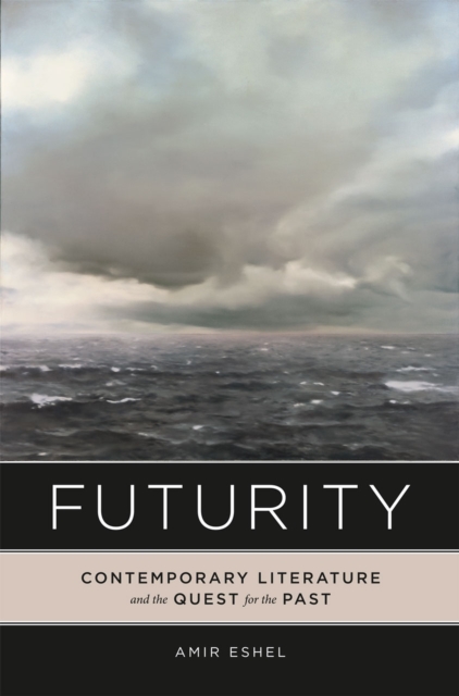 Futurity : Contemporary Literature and the Quest for the Past, Hardback Book