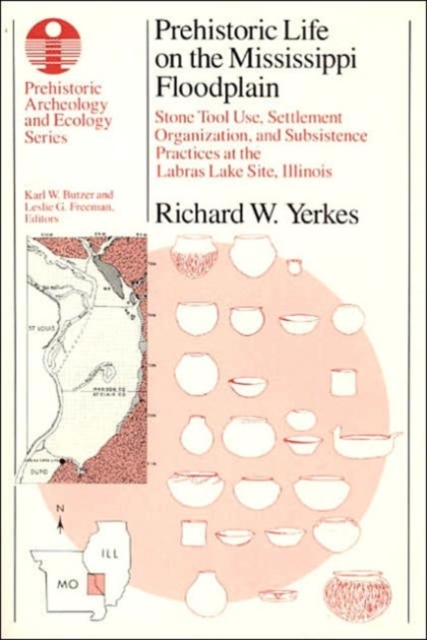 Prehistoric Life on the Mississippi Floodplain : Stone Tool Use, Settlement Organization, and Subsistence Practices at the Labras Lake Site, Illinois, Paperback / softback Book