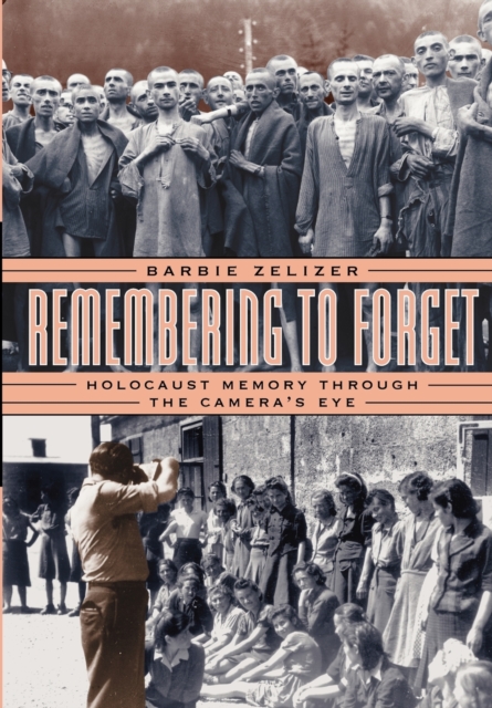 Remembering to Forget : Holocaust Memory through the Camera's Eye, Paperback / softback Book
