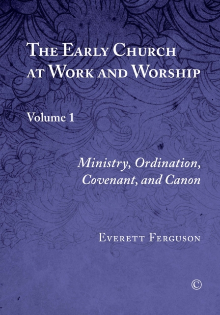 The Early Church at Work and Worship : Volume 1: Ministry, Ordination, Covenant, and Canon, Paperback / softback Book