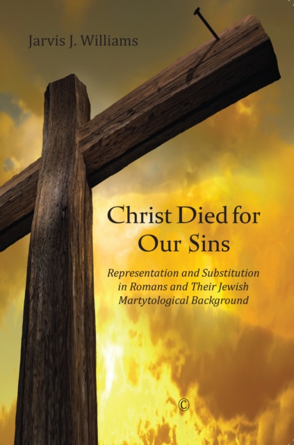 Christ Died for Our Sins : Representation and Substitution in Romans and Their Jewish Martyrological Background, Paperback / softback Book