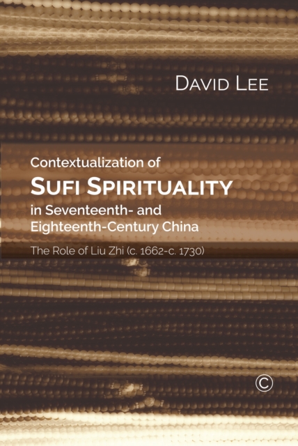 Contextualization of Sufi Spirituality in Seventeenth- and Eighteenth- Century China : The Role of Liu Zhi (c. 1662-c. 1730), Paperback / softback Book