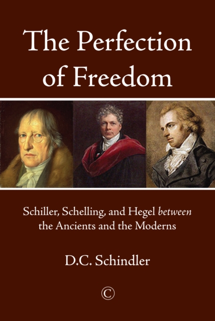 The Perfection of Freedom : Schiller, Schelling, and Hegel between the Ancients and the Moderns, Paperback / softback Book