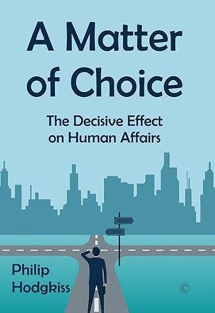 A Matter of Choice : The Decisive Effect on Human Affairs, Hardback Book