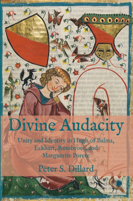 Divine Audacity : Unity and Identity in Hugh of Balma, Eckhart, Ruusbroec, and Marguerite Porete, Hardback Book