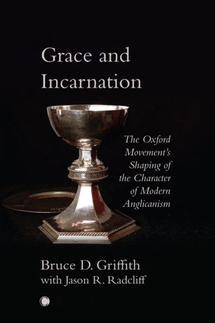 Grace and Incarnation : The Oxford Movement's Shaping of the Character of Modern Anglicanism, PDF eBook