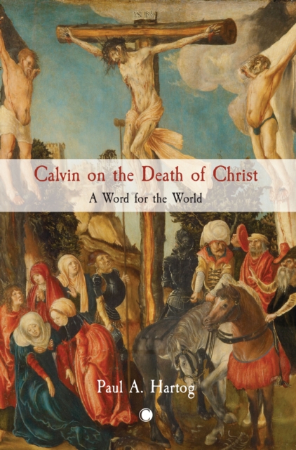 Calvin on the Death of Christ : A Word for the World, Paperback / softback Book