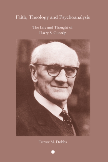 Faith, Theology and Psychoanalysis : The Life and Thought of Harry S. Guntrip, PDF eBook