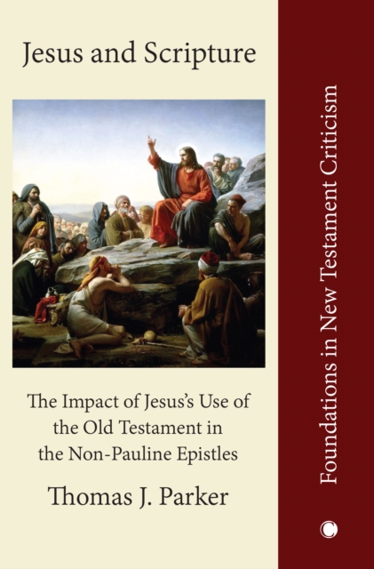 Jesus and Scripture : The Impact of Jesus's Use of the OldTestament in the Non-Pauline Epistles, Hardback Book