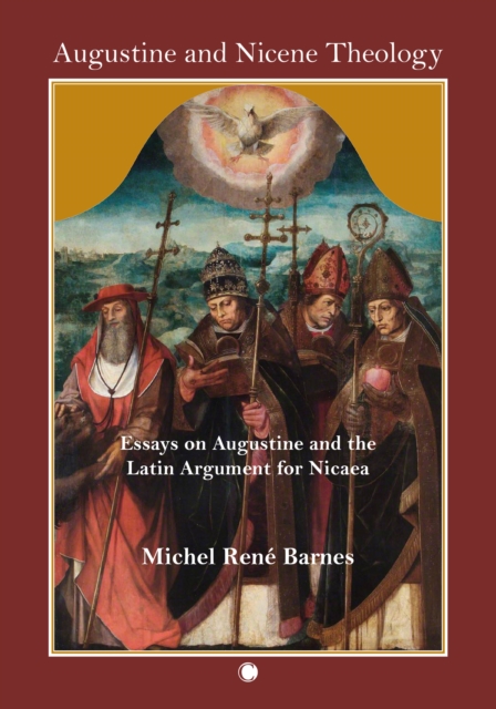 Augustine and Nicene Theology : Essays on Augustine and the Latin Argument for Nicaea, Paperback / softback Book