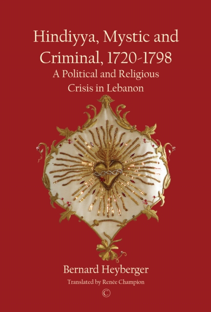 Hindiyya, Mystic and Criminal, 1720-1798 : A Political and Religious Crisis in Lebanon, EPUB eBook