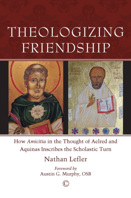 Theologizing Friendship : How 'Amicitia' in the Thought of Aelred and Aquinas Inscribes the Scholastic Turn, PDF eBook