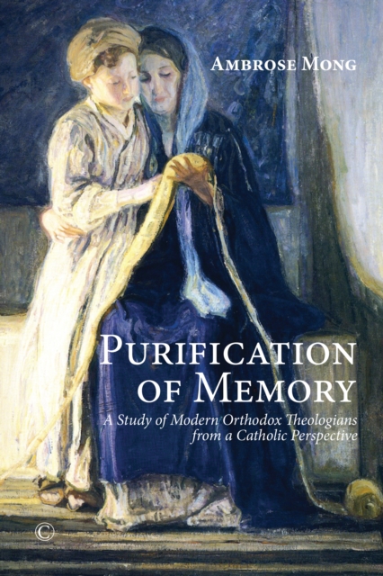 Purification of Memory : A Study of Modern Orthodox Theologians from a Catholic Perspective, PDF eBook