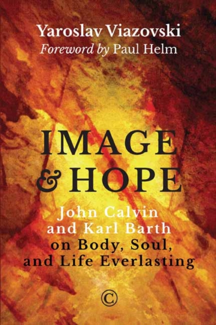 Image and Hope : John Calvin and Karl Barth on Body, Soul, and Life Everlasting, PDF eBook