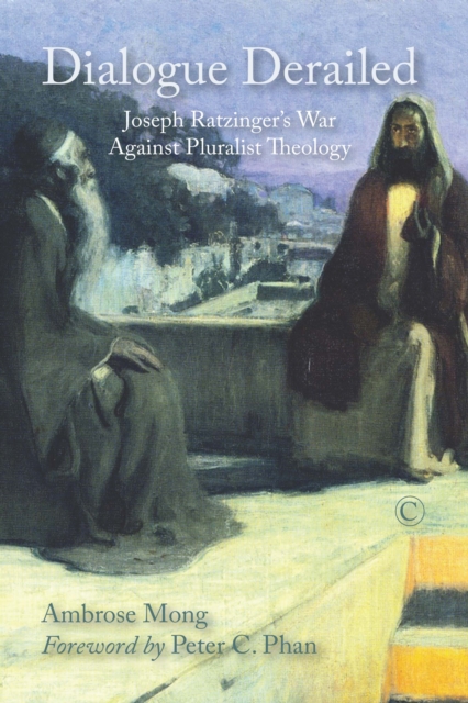 Dialogue Derailed : Joseph Ratzinger's War against Pluralist Theology, PDF eBook
