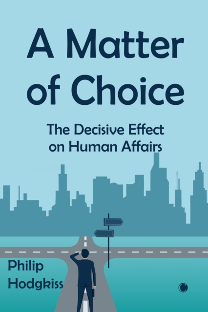 A Matter of Choice : The Decisive Effect on Human Affairs, EPUB eBook