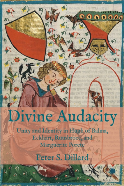 Divine Audacity : Unity and Identity in Hugh of Balma, Eckhart, Ruusbroec, and Marguerite Porete, EPUB eBook