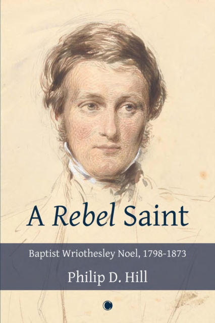 Rebel Saint : Baptist Wriothesley Noel, 1798-1873, EPUB eBook
