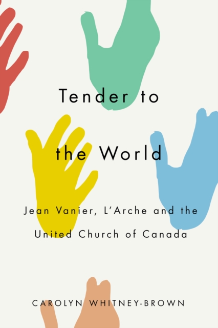Tender to the World : Jean Vanier, L'Arche, and the United Church of Canada, PDF eBook