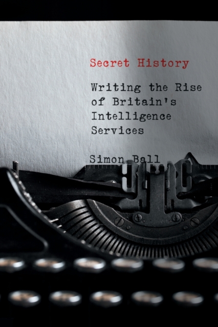 Secret History : Writing the Rise of Britain's Intelligence Services, Paperback / softback Book