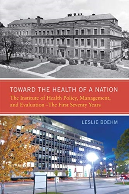 Toward the Health of a Nation : The Institute of Health Policy, Management and Evaluation - The First Seventy Years, Hardback Book