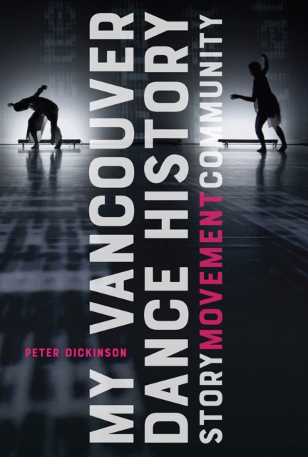 My Vancouver Dance History : Story, Movement, Community, Hardback Book