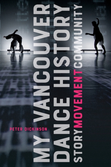 My Vancouver Dance History : Story, Movement, Community, Paperback / softback Book