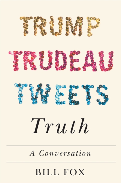 Trump, Trudeau, Tweets, Truth : A Conversation, Hardback Book