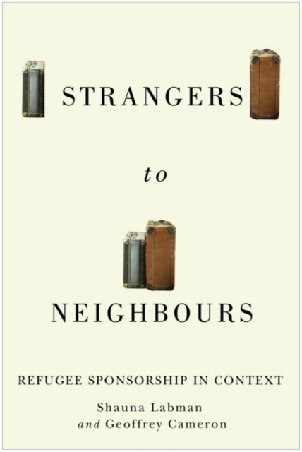 Strangers to Neighbours : Refugee Sponsorship in Context, Hardback Book