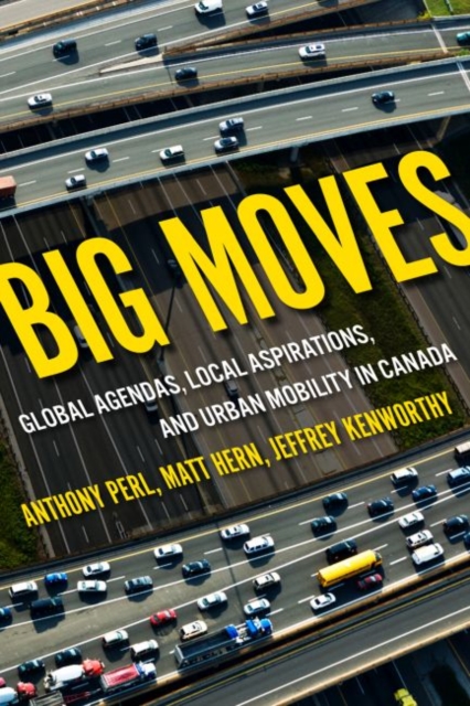 Big Moves : Global Agendas, Local Aspirations, and Urban Mobility in Canada, Hardback Book