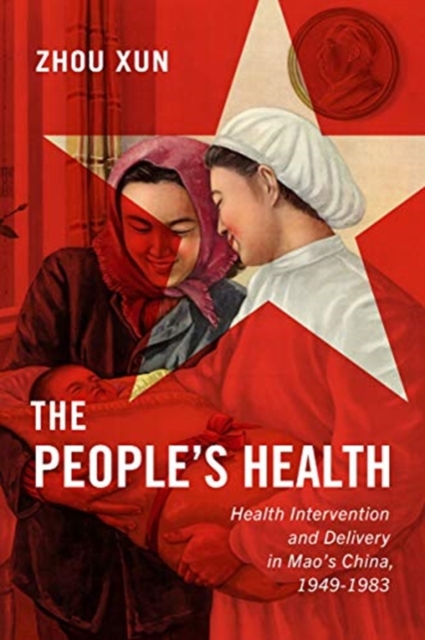 The People's Health : Health Intervention and Delivery in Mao's China, 1949-1983, Hardback Book