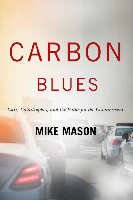 Carbon Blues : Cars Catastrophes and the Battle for the Environment, EPUB eBook
