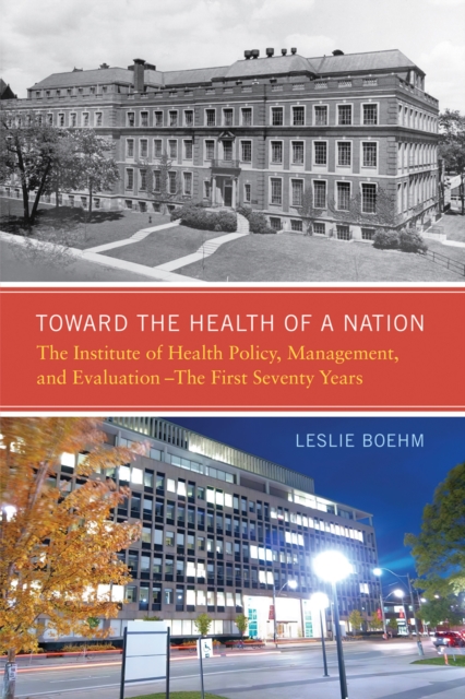 Toward the Health of a Nation : The Institute of Health Policy, Management and Evaluation - The First Seventy Years, PDF eBook
