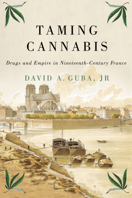 Taming Cannabis : Drugs and Empire in Nineteenth-Century France, PDF eBook
