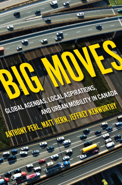 Big Moves : Global Agendas Local Aspirations and Urban Mobility in Canada, EPUB eBook