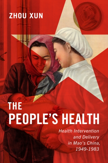 The People's Health : Health Intervention and Delivery in Mao's China 1949-1983, PDF eBook