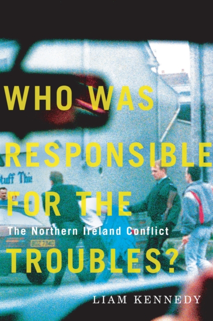 Who Was Responsible for the Troubles? : The Northern Ireland Conflict, Hardback Book