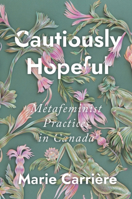 Cautiously Hopeful : Metafeminist Practices in Canada, Paperback / softback Book
